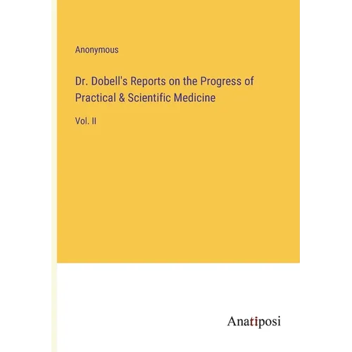 Dr. Dobell's Reports on the Progress of Practical & Scientific Medicine: Vol. II - Paperback