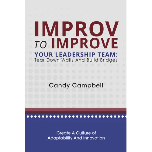 Improv to Improve Your Leadership Team: Tear Down Walls and Build Bridges - Paperback