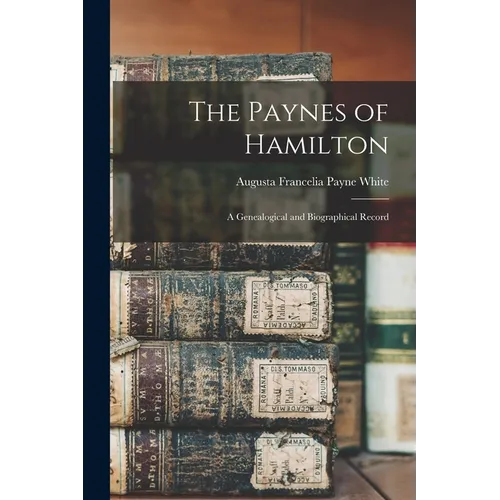 The Paynes of Hamilton: A Genealogical and Biographical Record - Paperback