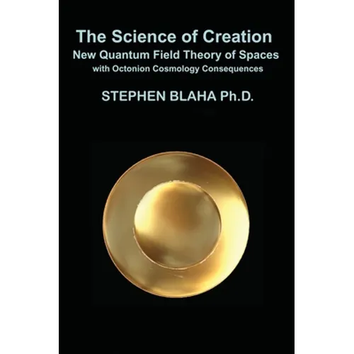 The Science of Creation: New Quantum Field Theory of Spaces with Octonion Cosmology Consequences - Hardcover