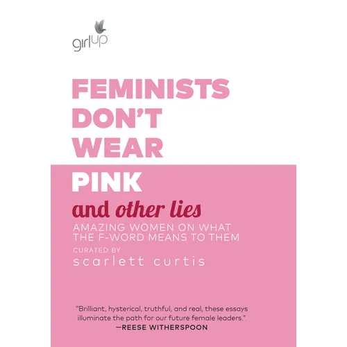 Feminists Don't Wear Pink and Other Lies: Amazing Women on What the F-Word Means to Them - Hardcover