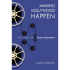 Making Hollywood Happen: Seventy Years of Film Finances - Hardcover