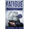 Fatigue: How to be Free of Fatigue, Chronic Fatigue or Adrenal Fatigue and Cure it Forever without Resorting to Harmful Meds - Paperback