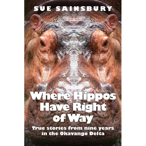 Where Hippos Have Right of Way: True Stories from Nine Years in the Okavango Delta - Paperback