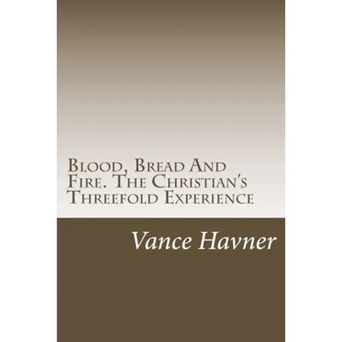Blood, Bread And Fire. The Christian's Threefold Experience - Paperback