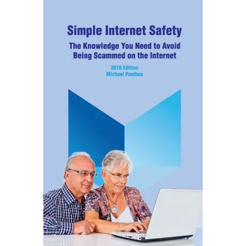 Simple Internet Safety: The Knowledge You Need to Avoid Being Scammed - Paperback
