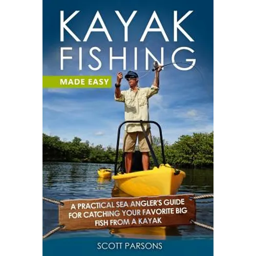 Kayak Fishing Made Easy: A Practical Sea Angler's Guide for Catching Your Favorite Big Fish from a Kayak - Paperback