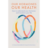 Our Hormones, Our Health: How to Understand Your Hormones and Transform Your Life - Paperback