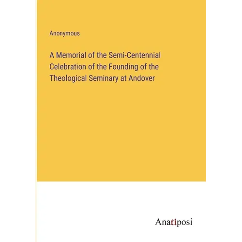 A Memorial of the Semi-Centennial Celebration of the Founding of the Theological Seminary at Andover - Paperback