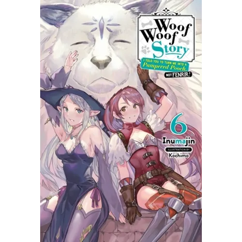 Woof Woof Story: I Told You to Turn Me Into a Pampered Pooch, Not Fenrir!, Vol. 6 (Light Novel): Volume 6 - Paperback