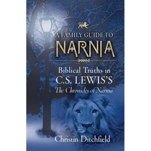 A Family Guide to Narnia: Biblical Truths in C.S. Lewis's the Chronicles of Narnia - Paperback