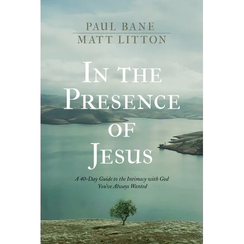 In the Presence of Jesus: A 40-Day Guide to the Intimacy with God You've Always Wanted - Hardcover