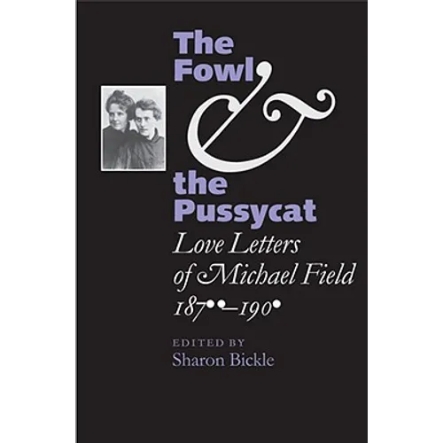 The Fowl and the Pussycat: Love Letters of Michael Field, 1876-1909 - Hardcover