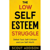 The Low Self-Esteem Struggle: Defeat Toxic Self-Criticism and Low Self-Worth - Paperback