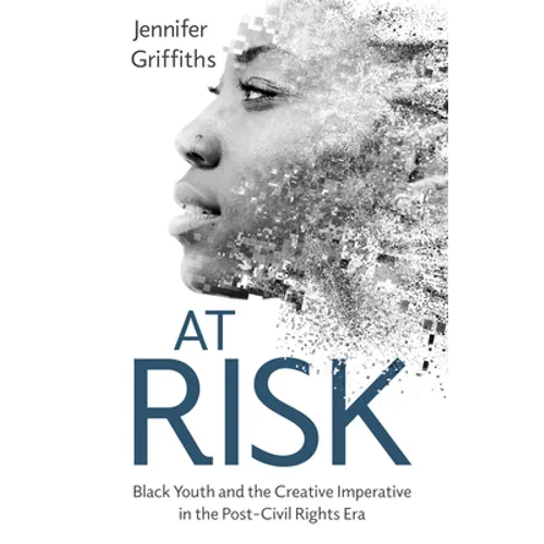 At Risk: Black Youth and the Creative Imperative in the Post-Civil Rights Era - Paperback