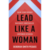Lead Like a Woman: Gain Confidence, Navigate Obstacles, Empower Others - Paperback