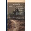 The Complete Works Of Samuel Taylor Coleridge: The Friend, With The Author's Last Corrections And An Appendix, And With A Synoptical Table Of The Cont - Hardcover