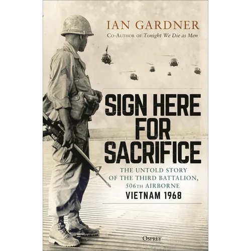 Sign Here for Sacrifice: The Untold Story of the Third Battalion, 506th Airborne, Vietnam 1968 - Hardcover