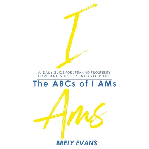 Brely Evans presents The ABCs of I AMs: A Daily Guide for Speaking Prosperity, Love, and Success in Your Life - Hardcover