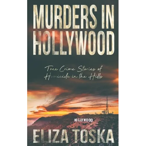 Murders in Hollywood: True Crime Stories of Homicide in the Hills - Paperback
