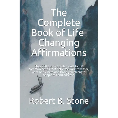 The Complete Book of Life-Changing Affirmations: Over 200 positive statements for 50 common needs that help free you from fear, want and illness and b - Paperback