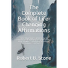 The Complete Book of Life-Changing Affirmations: Over 200 positive statements for 50 common needs that help free you from fear, want and illness and b - Paperback