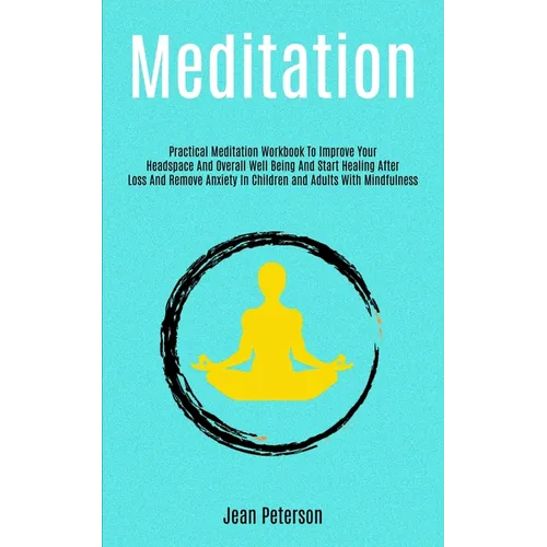 Meditation: Practical Meditation Workbook To Improve Your Headspace And Overall Well Being And Start Healing After Loss And Remove Anxiety In Children - Paperback