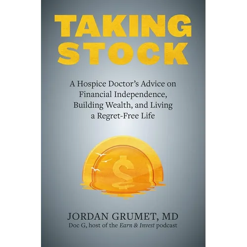 Taking Stock: A Hospice Doctor's Advice on Financial Independence, Building Wealth, and Living a Regret-Free Life - Paperback