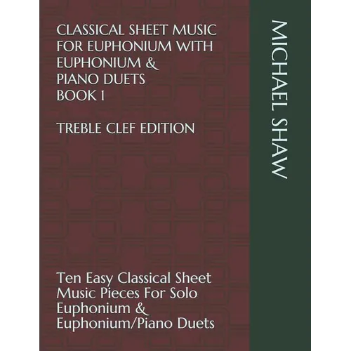 Classical Sheet Music For Euphonium With Euphonium & Piano Duets Book 1 Treble Clef Edition: Ten Easy Classical Sheet Music Pieces For Solo Euphonium - Paperback