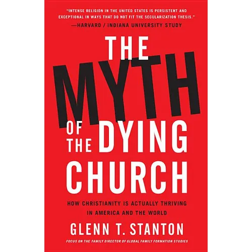 The Myth of the Dying Church: How Christianity Is Actually Thriving in America and the World - Hardcover