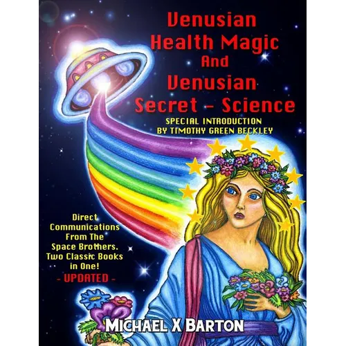 Venusian Health Magic and Venusian Secret Science: Direct Communications From The Space Brothers - Two Classic Books in One - Updated - Paperback