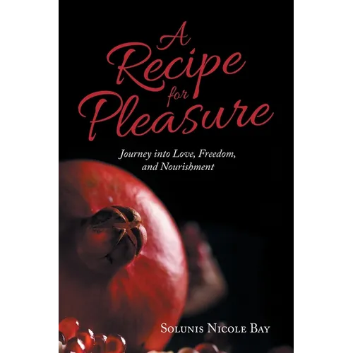 A Recipe for Pleasure: Journey into Love, Freedom, and Nourishment - Paperback