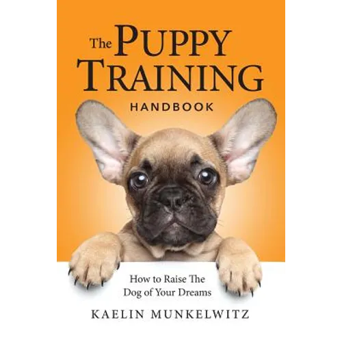 The Puppy Training Handbook: How To Raise The Dog Of Your Dreams - Paperback