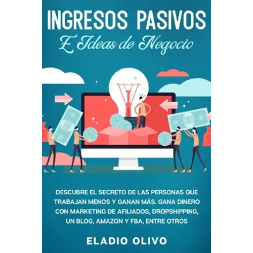 Ingresos pasivos e ideas de negocio: Descubre el secreto de las personas que trabajan menos y ganan más. Gana dinero con marketing de afiliados, drops - Paperback