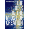 The Cross in the Midst of Creation: Following Jesus, Engaging the Powers, Transforming the World - Paperback