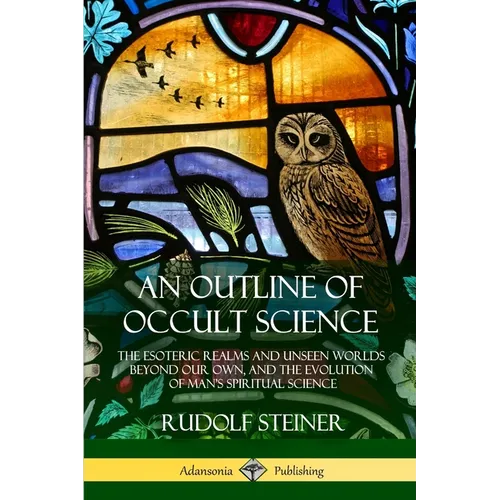 An Outline of Occult Science: The Esoteric Realms and Unseen Worlds Beyond Our Own, and the Evolution of Man's Spiritual Science - Paperback