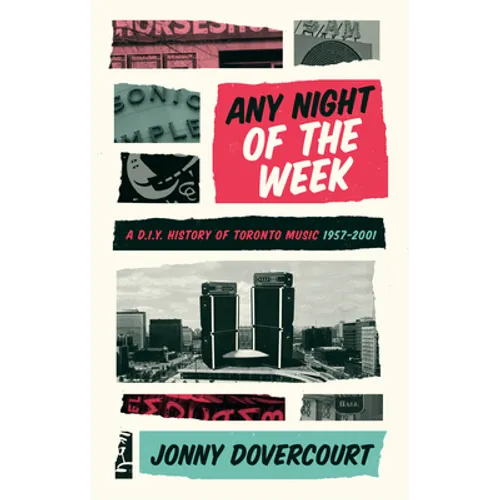 Any Night of the Week: A D.I.Y. History of Toronto Music, 1957-2001 - Paperback