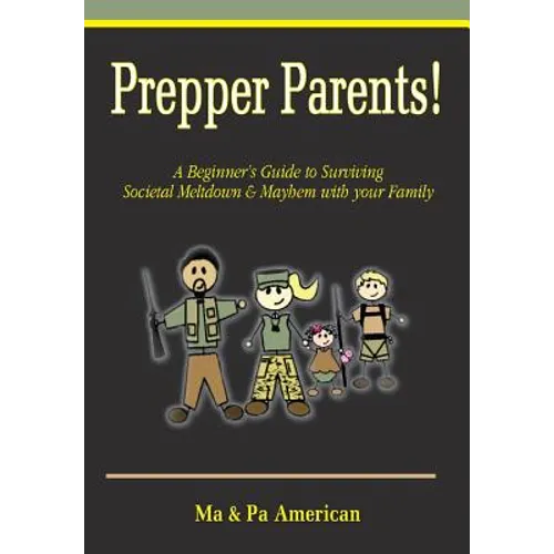 Prepper Parents! a Beginner's Guide to Surviving Societal Meltdown & Mayhem with Your Family - Paperback