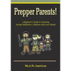 Prepper Parents! a Beginner's Guide to Surviving Societal Meltdown & Mayhem with Your Family - Paperback