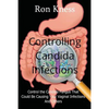 Controlling Candida Infections: Control the Candida Fungus That Could Be Causing Your Vaginal Infections And Others - Paperback
