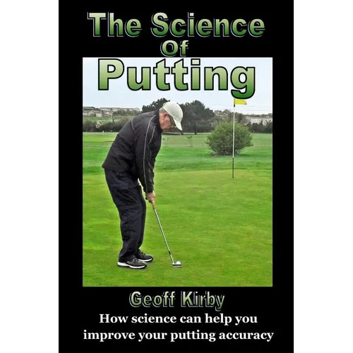 The Science Of Putting: How science can help you improve your putting accuracy - Paperback