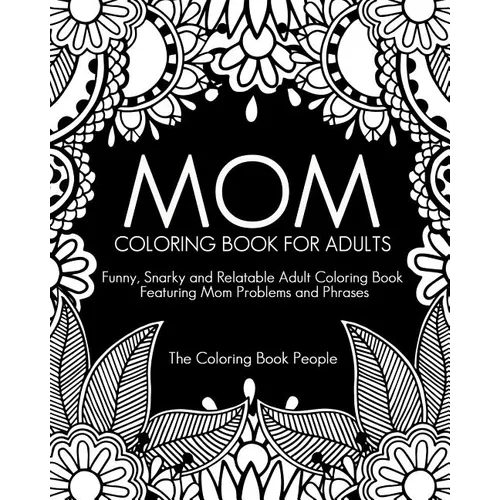 Mom Coloring Book for Adults: Funny, Relatable and Snarky Adult Coloring Book featuring Mom Problems and Phrases - Paperback