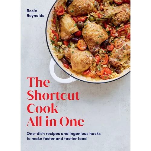 The Shortcut Cook All in One: One-Dish Recipes and Ingenious Hacks to Make Faster and Tastier Food - Hardcover