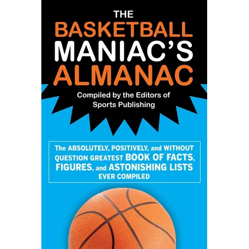 The Basketball Maniac's Almanac: The Absolutely, Positively, and Without Question Greatest Book of Fact, Figures, and Astonishing Lists Ever Compiled - Paperback