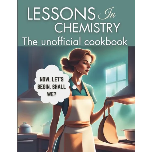 Lessons in Chemistry: The Unofficial Cookbook: Motherhood and Molecules: Nourishing Tales from Elizabeth's Kitchen, from The "Perfect " Lasa - Paperback