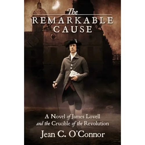 The Remarkable Cause: A Novel of James Lovell and the Crucible of the Revolution - Paperback