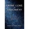 Divine Love on Assignment: Real Life Stories Of Divine Appointments Orchestrated by God - Paperback