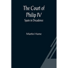 The Court of Philip IV; Spain in Decadence - Paperback