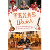 Texas Ukulele: The Plucky History of a Hawaiian Instrument in the Lone Star State - Paperback