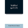 The battle of April 19, 1775: in Lexington, Concord, Lincoln, Arlington, Cambridge, Somerville, and Charlestown, Massachusetts - Paperback